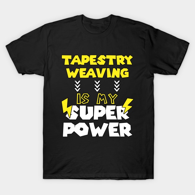 Tapestry Weaving  is My Super Power - Funny Saying Quote - Birthday Gift Ideas For Mothers T-Shirt by Arda